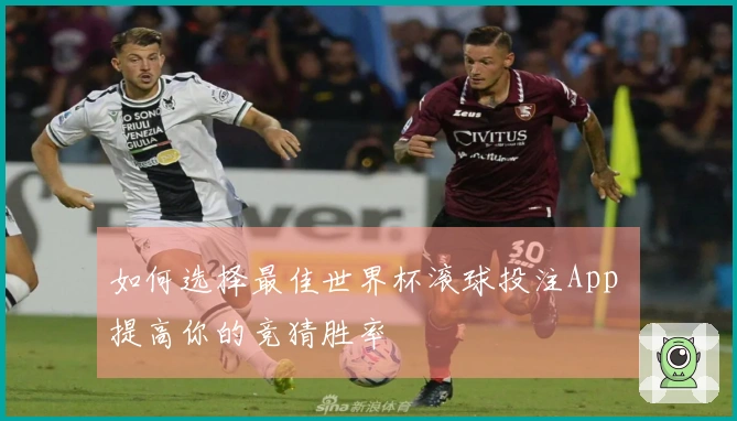 如何选择最佳世界杯滚球投注App 提高你的竞猜胜率
